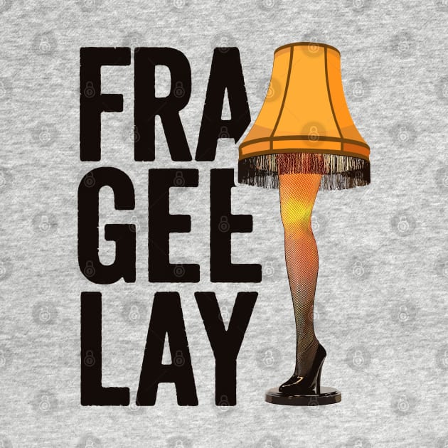 Fra-Gee-Lay - Christmas Story Leg Lamp by TwistedCharm